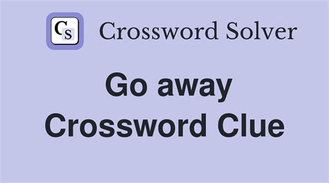 GO AWAY crossword clue